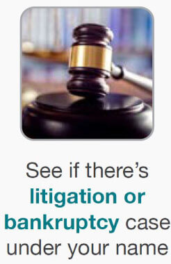 See if there’s litigation or bankruptcy case under your name